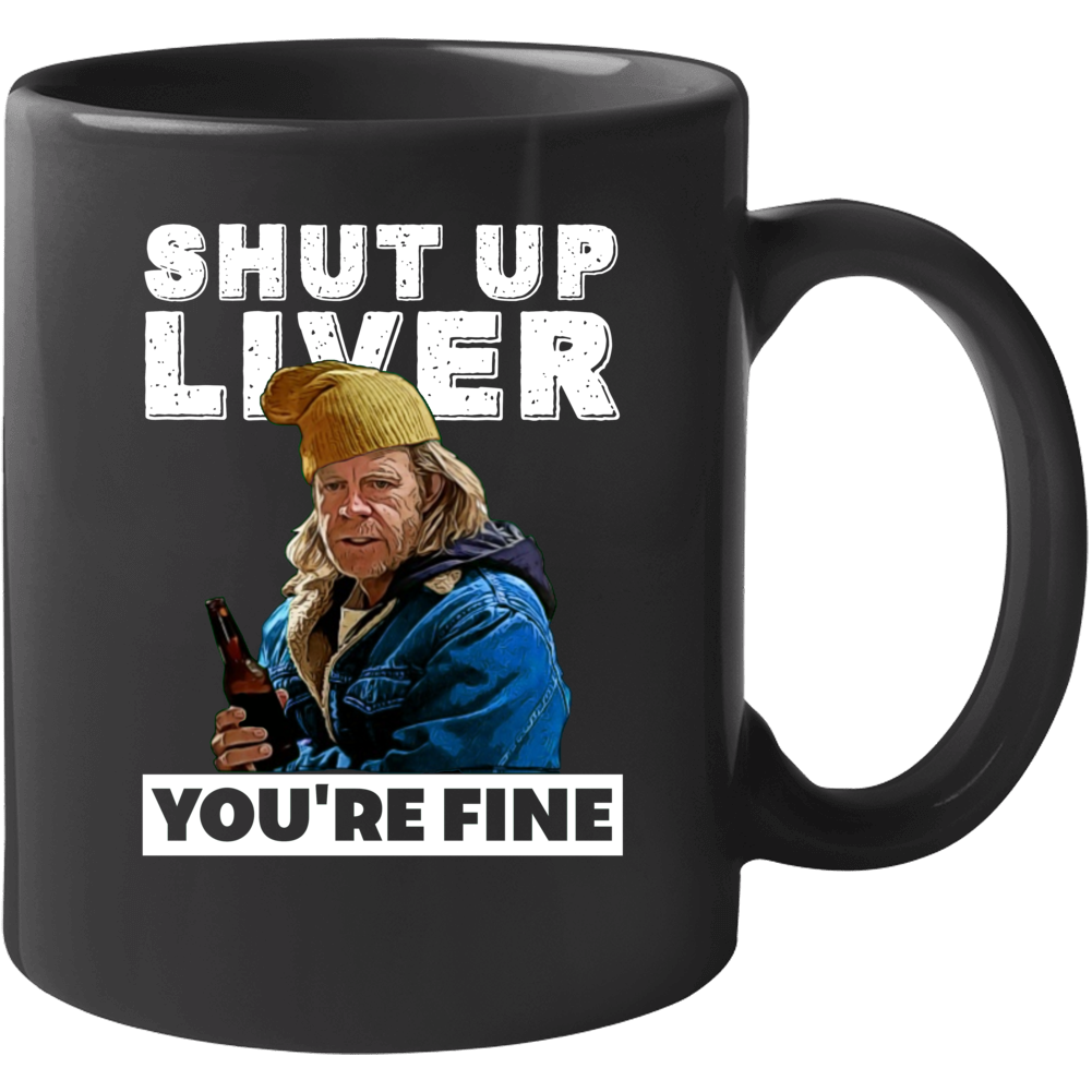 Frank Gallagher Shut Up Liver You're Fine Funny Shameless Tv Series Pa