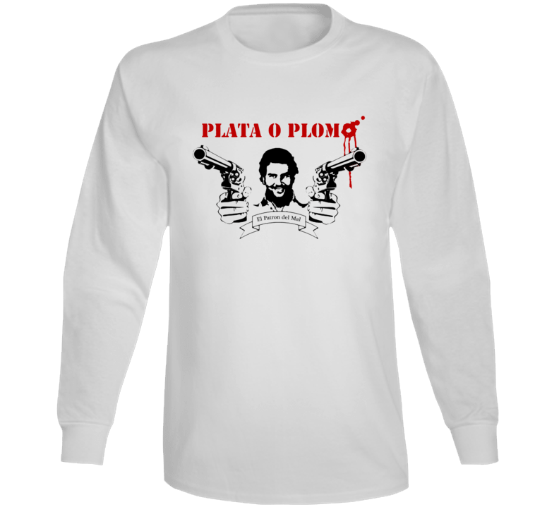 Plata O Plomo Silver Or Lead Pablo Escobar Long Sleeve Plata O Plomo Silver Or Lead Pablo Escobar Long Sleeve