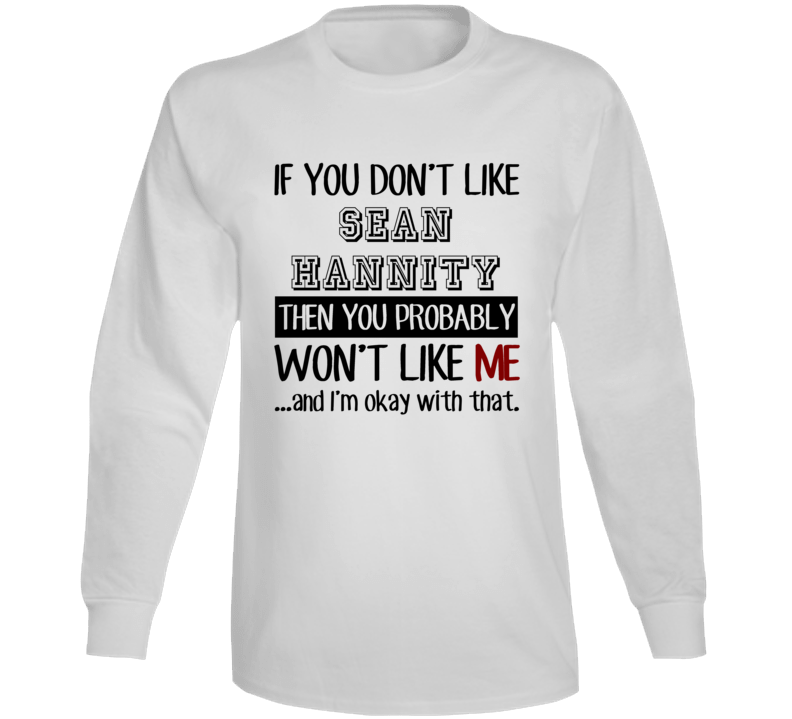 If You Dont Like Sean Hannity Funny Fan Celebrity Long Sleeve