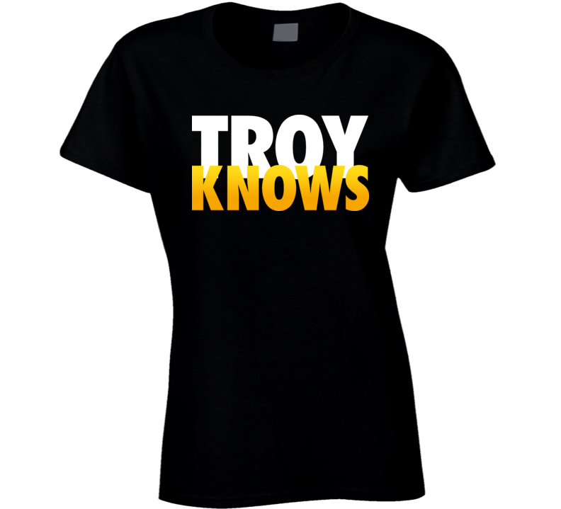 Troy Knows Troy Polamalu Ladies T Shirt Troy Knows Troy Polamalu Ladies T Shirt