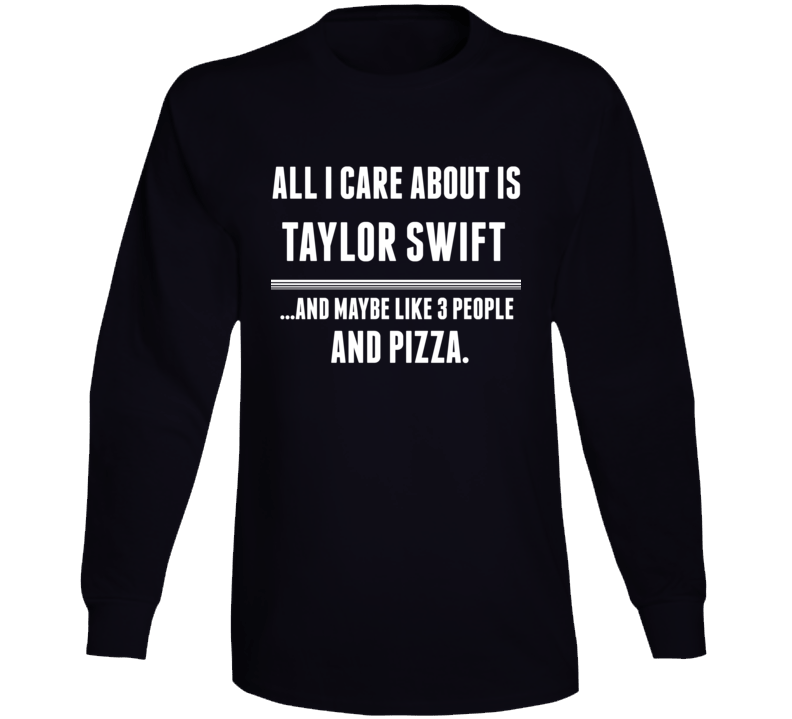 All I Care About Is Taylor Funny Celebrity Long Sleeve All I Care About Is Taylor Funny Celebrity Long Sleeve
