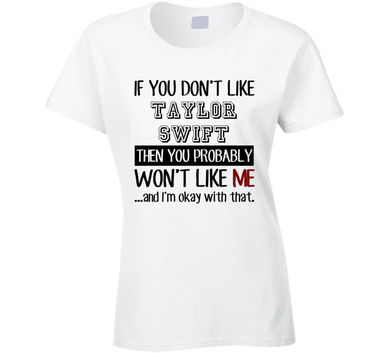 If You Dont Like Taylor Swift Funny Fan Celebrity Ladies T Shirt