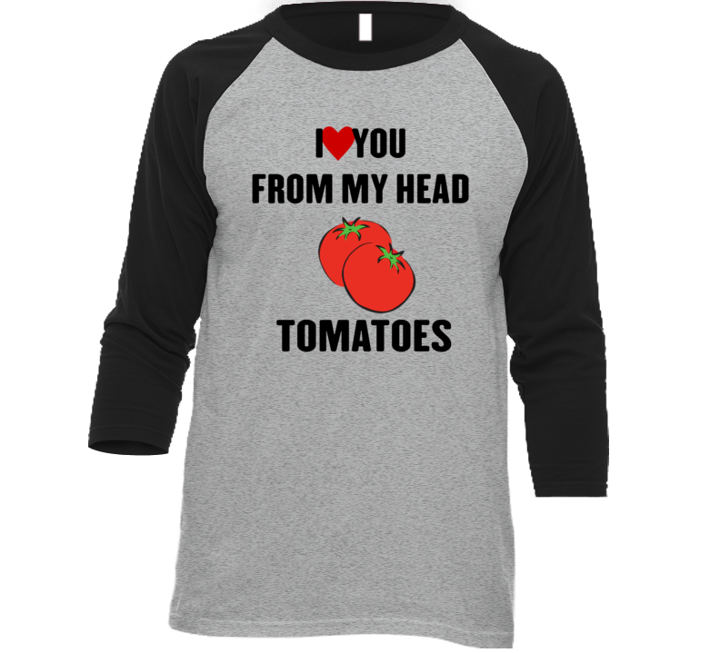 Love You From My Head Tomatoes Wet Hot American Summer Netflix T Shirt