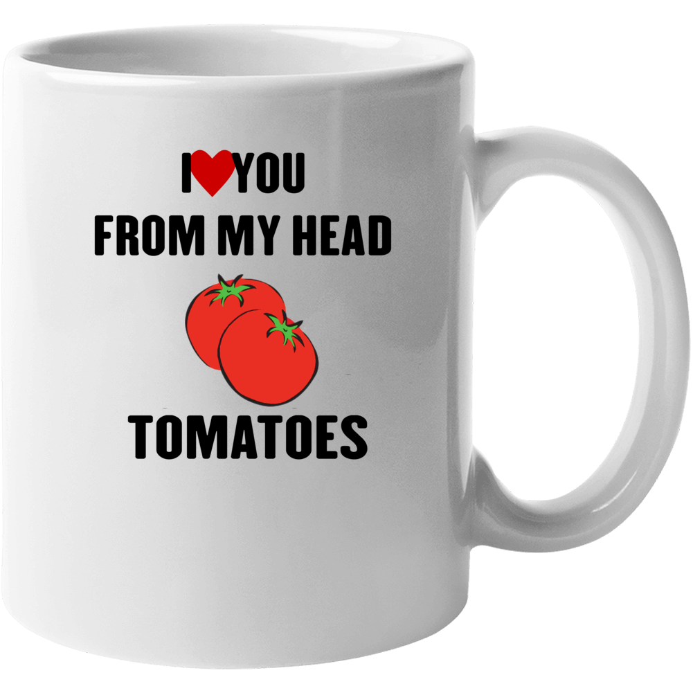 Love You From My Head Tomatoes Wet Hot American Summer Netflix Mug