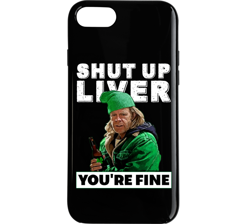 Frank Gallagher Shut Up Liver You're Fine Funny Shameless St Patricks Day Phone Case