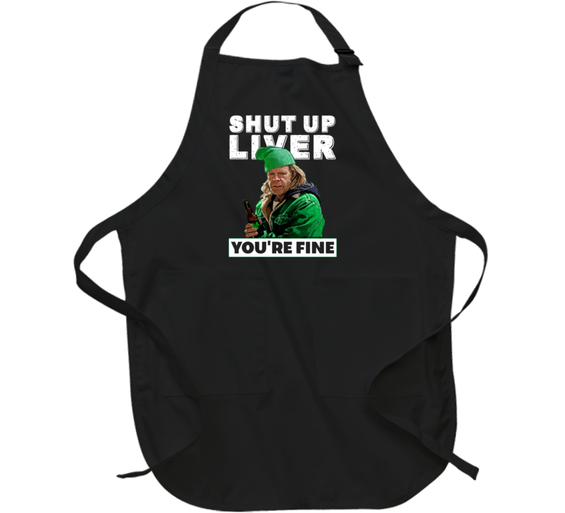 Frank Gallagher Shut Up Liver You're Fine Funny Shameless St Patricks Day Apron