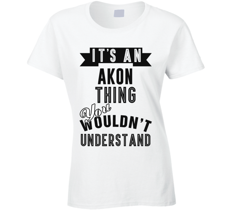 Its An Akon Thing Fan Funny Ladies T Shirt