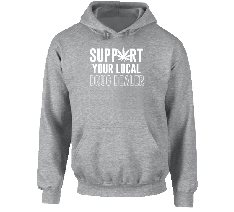 Support Your Local Drug Dealer Funny Hoodie