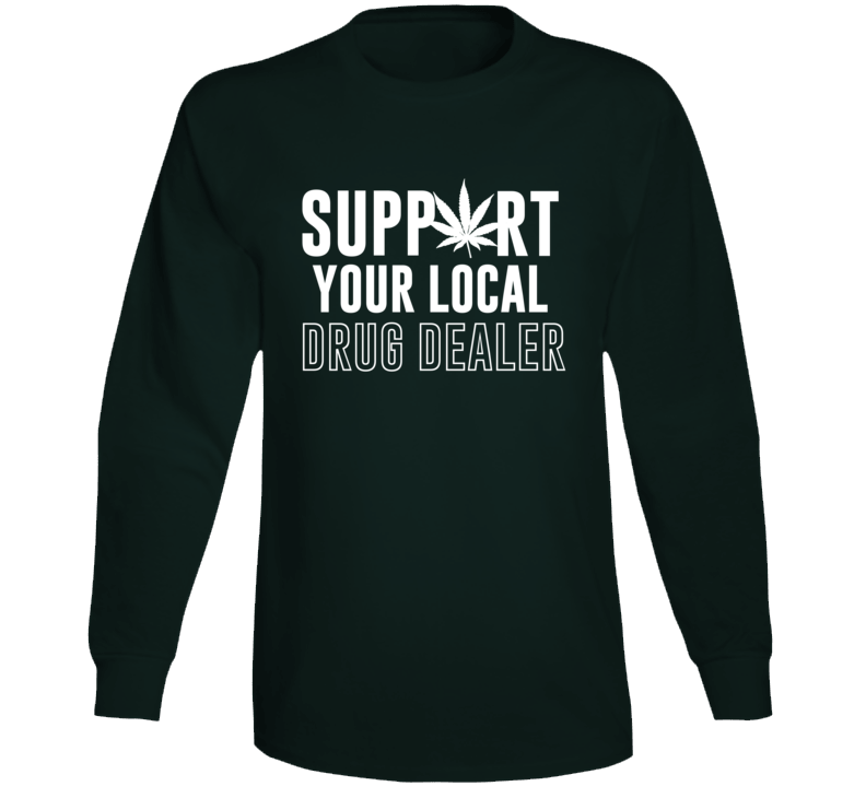 Support Your Local Drug Dealer Funny Long Sleeve