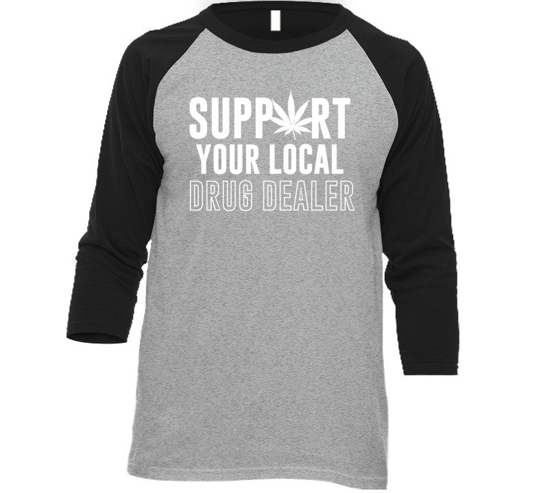 Support Your Local Drug Dealer Funny T Shirt