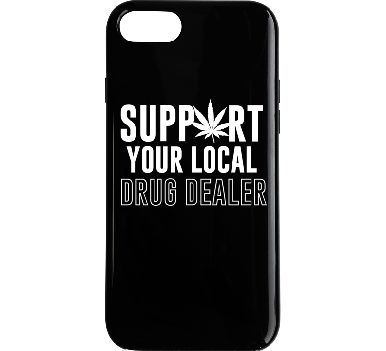 Support Your Local Drug Dealer Funny Phone Case