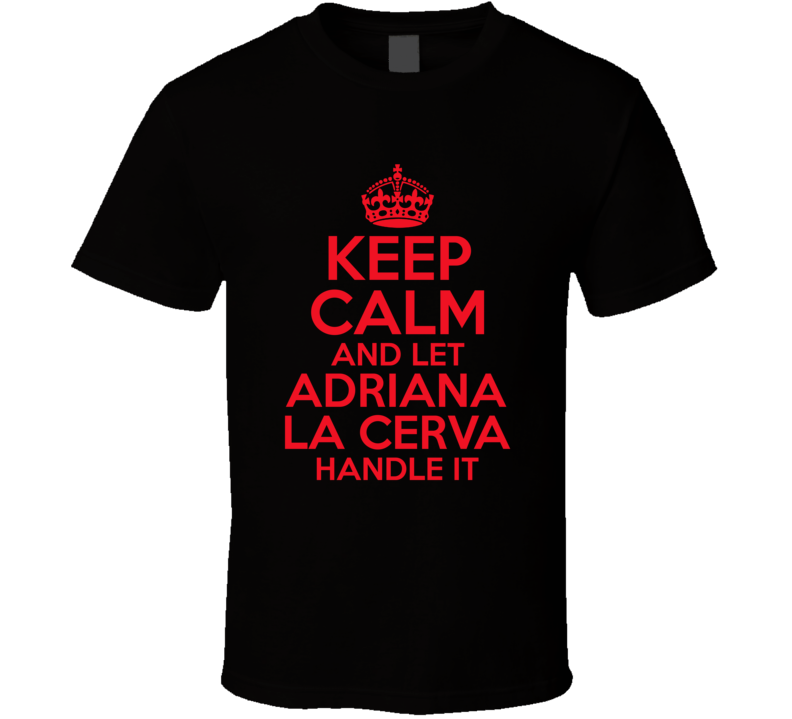 Keep Calm And Let Adriana La Cerva Handle It The Sopranos T Shirt