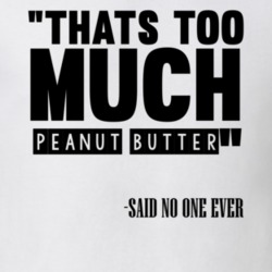 Thats Too Much Peanut Butter Said No One Ever Funny T Shirt 10310271
