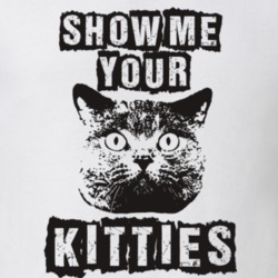 Show Me Your Kitties Hilarious Parody Funny Cat T Shirt 11646206