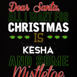 Dear Santa All I Need Is Kesha And Mistletoe Christmas T Shirt 17253862