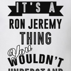 Its A Ron Jeremy Thing Fan Funny T Shirt 17753775