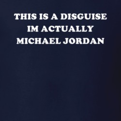 This Is A Disguise Im Actually Michael Jordan Celebrity T Shirt 17776289