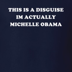 This Is A Disguise Im Actually Michelle Obama Celebrity T Shirt 17776292