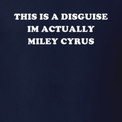 This Is A Disguise Im Actually Miley Cyrus Celebrity T Shirt 17776301