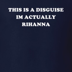 This Is A Disguise Im Actually Rihanna Celebrity T Shirt 17776375