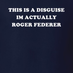 This Is A Disguise Im Actually Roger Federer Celebrity T Shirt 17776391