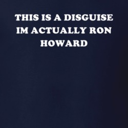 This Is A Disguise Im Actually Ron Howard Celebrity T Shirt 17776399