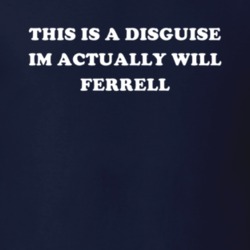 This Is A Disguise Im Actually Will Ferrell Celebrity T Shirt 17776543