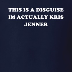 This Is A Disguise Im Actually Kris Jenner Celebrity T Shirt 17776582