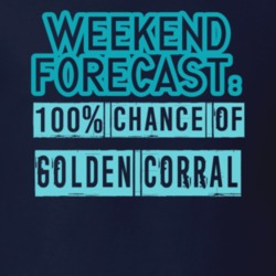 Weekend Forecast 100 Percent Chance Of Golden Corral Funny Food Fan T Shirt 22733466
