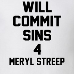Will Commit Sins 4 Meryl Streep Celebrity T Shirt 22838341