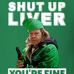 Frank Gallagher Shut Up Liver You're Fine Funny Shameless St Patricks Day T Shirt 33564665