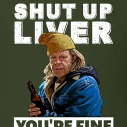 Frank Gallagher Shut Up Liver You're Fine Funny Shameless Tv Series Party T Shirt 33606460
