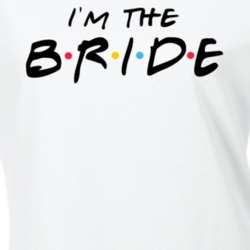 I'm The Bride Funny Wedding Party Crew Matching Friends Tv Sitcom Parody T Shirt 35420131