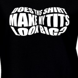 Does This Shirt Make My Tits Look Big Funny Boob Ladies T Shirt 37252551