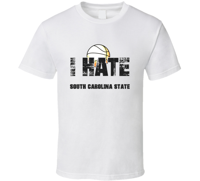 I Hate South Carolina State College March Basketball Tournament T Shirt