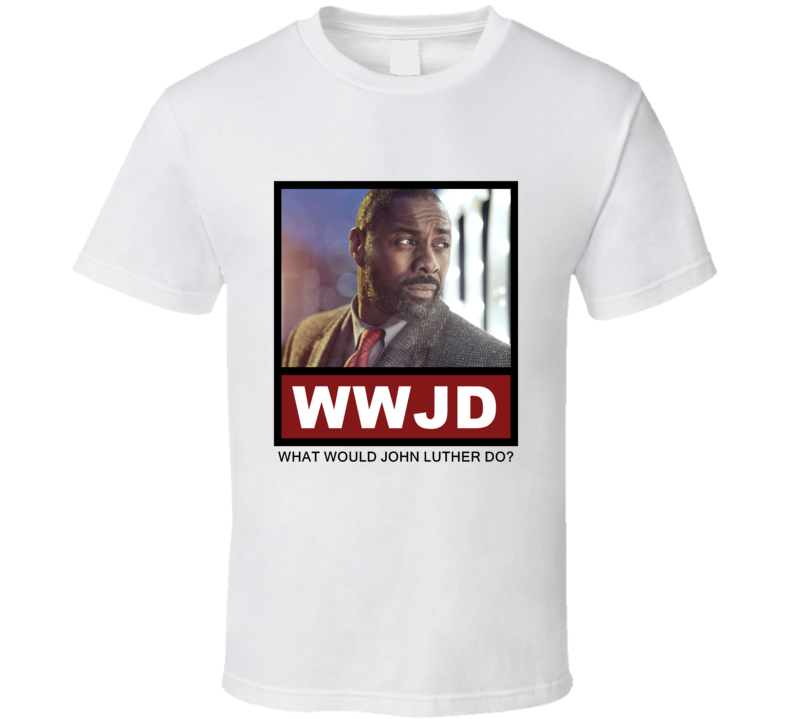 What Would John Luther Do WWJD Luther T Shirt What Would John Luther Do WWJD Luther T Shirt