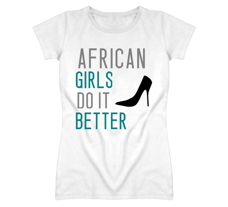 African Girls Do It Better Nationality T Shirt African Girls Do It Better Nationality T Shirt