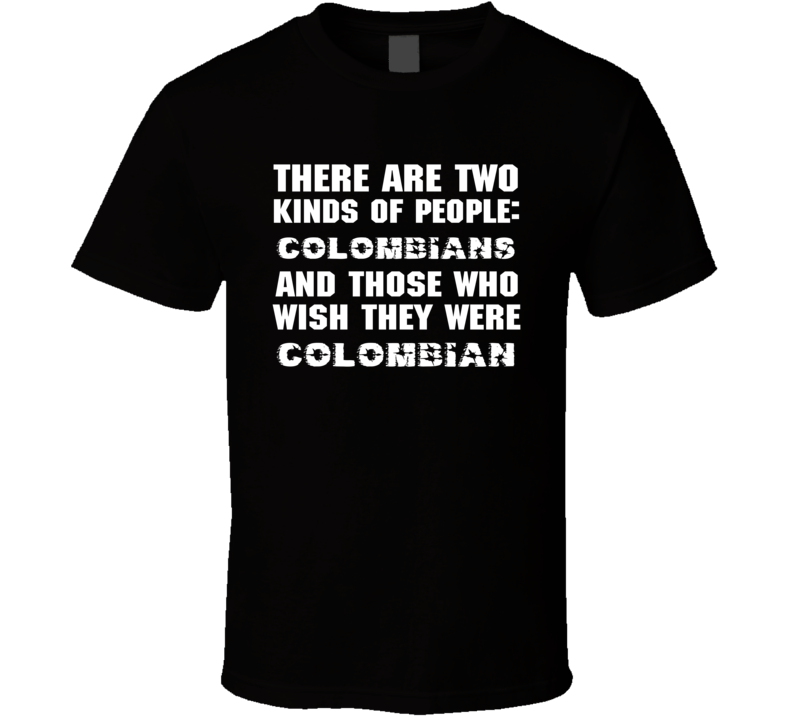 There Are Two Kinds Of People Funny Colombian T Shirt There Are Two Kinds Of People Funny Colombian T Shirt