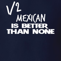 Half Mexican Is Better Than None Funny Nationality T Shirt 12043510