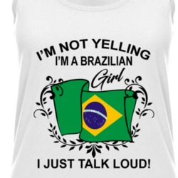 I'm Not Yelling I'm A Brazilian Girl I Just Talk Loud National Pride Womens Tanktop 36385639