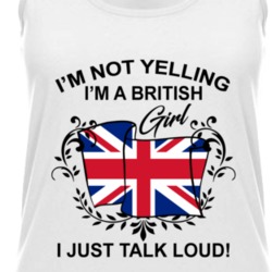 I'm Not Yelling I'm A British Girl I Just Talk Loud National Pride Womens Tanktop 36385650
