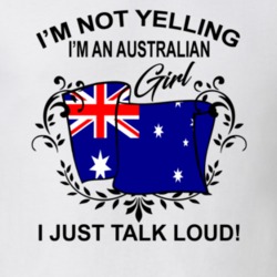 I'm Not Yelling I'm An Australian Girl I Just Talk Loud National Pride T Shirt 36385653