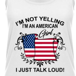 I'm Not Yelling I'm An American Girl I Just Talk Loud National Pride Womens Tanktop 36385661