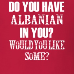Do You Have Albanian In You Funny Nationality T Shirt 7351059