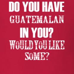 Do You Have Guatemalan In You Funny Nationality T Shirt 7351483