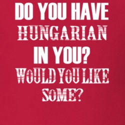 Do You Have Hungarian In You Funny Nationality T Shirt 7351514