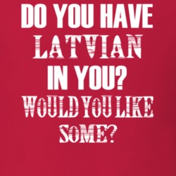 Do You Have Latvian In You Funny Nationality T Shirt 7351630