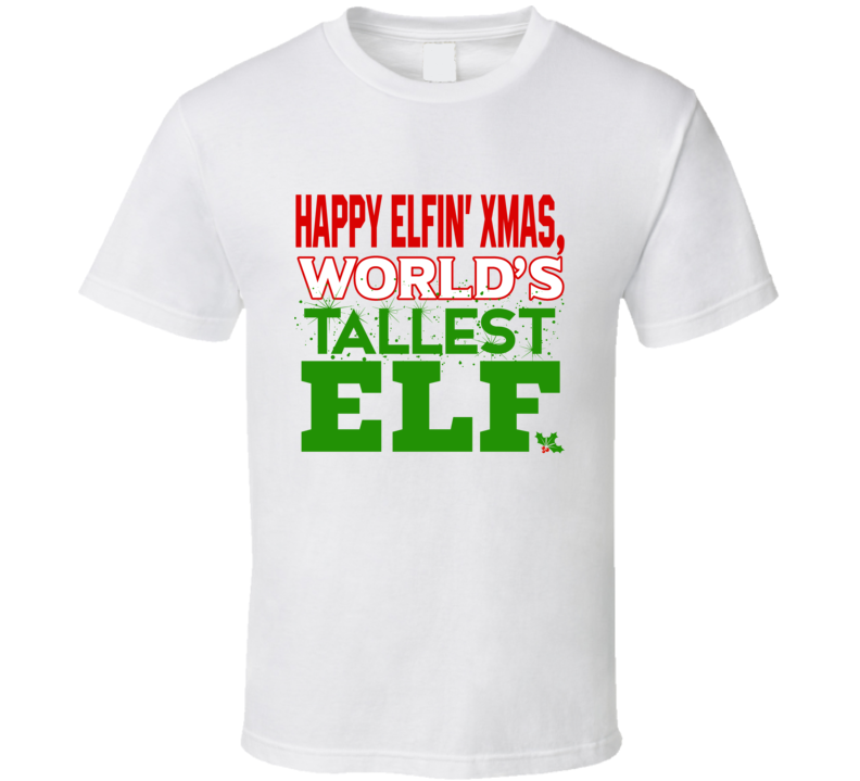 Happy Elfin' Xmas, Worlds Tallest Elf T Shirt Happy Elfin' Xmas, Worlds Tallest Elf T Shirt