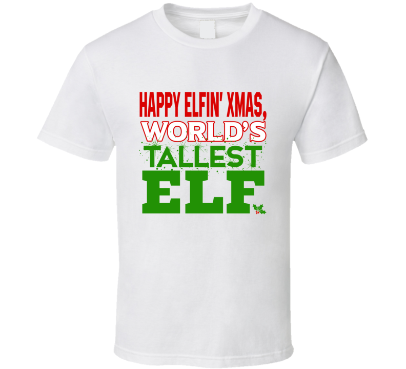 Happy Elfin' Xmas, Worlds Tallest Elf T Shirt