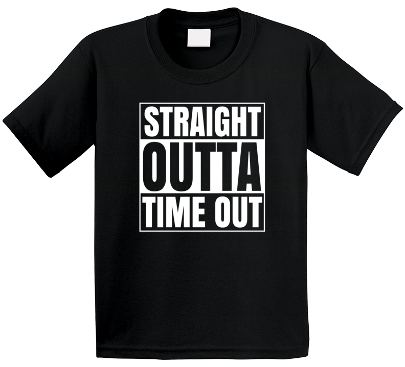 Straight Outta Time Out T Shirt Straight Outta Time Out T Shirt
